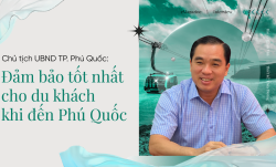 [eMagazine] Chủ tịch TP Phú Quốc: "Đảm bảo tốt nhất cho du khách đến Phú Quốc"