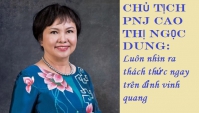 Chủ tịch PNJ Cao Thị Ngọc Dung: Luôn nhìn ra thách thức ngay trên đỉnh vinh quang