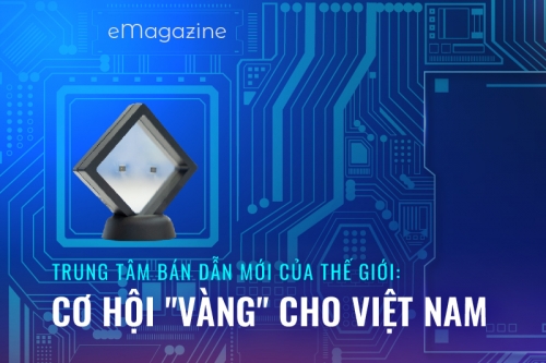 [eMagazine] Trung tâm bán dẫn mới của thế giới: Cơ hội “vàng” cho Việt Nam